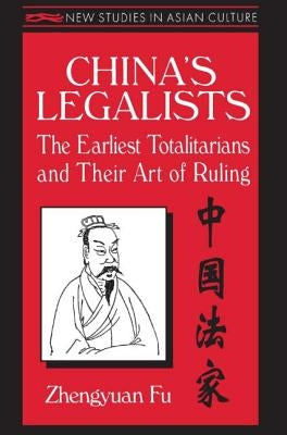 China's Legalists: The Early Totalitarians: The Early Totalitarians by Fu, Zhengyuan