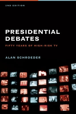 Presidential Debates: Fifty Years of High-Risk TV by Schroeder, Alan
