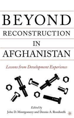 Beyond Reconstruction in Afghanistan: Lessons from Development Experience by Montgomery, J.