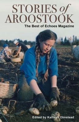 Stories of Aroostook: The Best of Echoes Magazine by Olmstead, Kathryn
