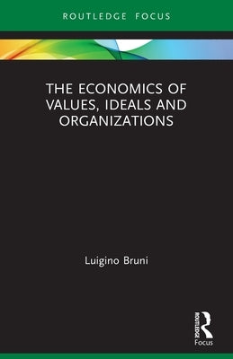 The Economics of Values, Ideals and Organizations by Bruni, Luigino
