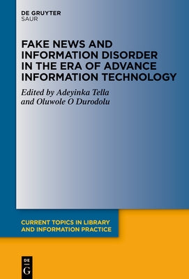 Fake News and Information Disorder in the Era of Advance Information Technology by Tella, Adeyinka