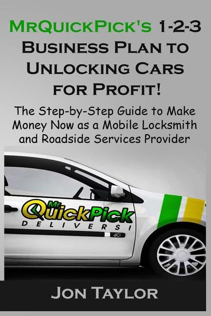 MrQuickPick's 1-2-3 Business Plan to Unlocking Cars for Profit! by Taylor, Jon