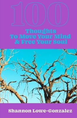 100 Thoughts to Move Your Mind & Free Your Soul by Lowe-Gonzalez, Shannon