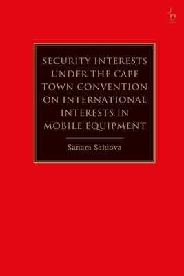 Security Interests Under the Cape Town Convention on International Interests in Mobile Equipment by Saidova, Sanam