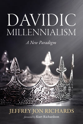 Davidic Millennialism: A New Paradigm by Richards, Jeffrey Jon