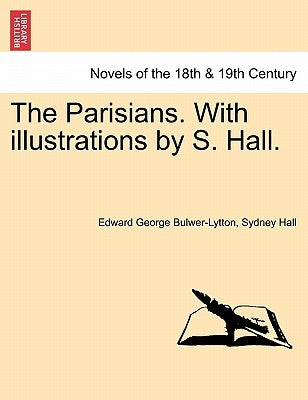 The Parisians. With illustrations by S. Hall. VOL. I by Bulwer-Lytton, Edward George