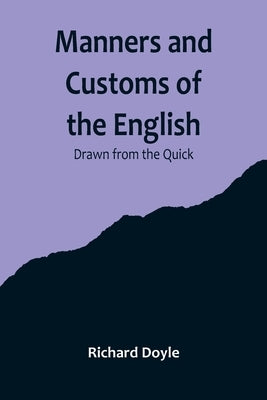Manners and Customs of the English; Drawn from the Quick by Doyle, Richard