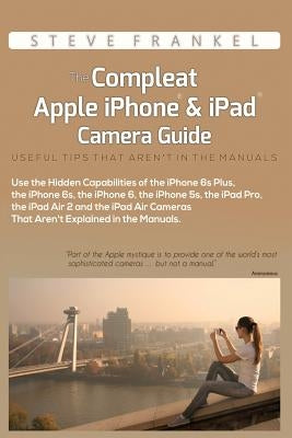 The Compleat Apple iPhone & iPad Camera Guide: Useful Tips That Aren't In The Manuals by Frankel, Steve