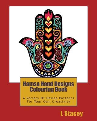 Hamsa Hand Designs Colouring Book: A Variety Of Hamsa Patterns For Your Own Creativity by Stacey, L.