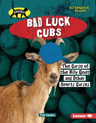 Bad Luck Cubs: The Curse of the Billy Goat and Other Sports Curses by Cooke, Tim