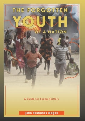 The Forgotten Youth OF A NATION by Magok, John Youhanes
