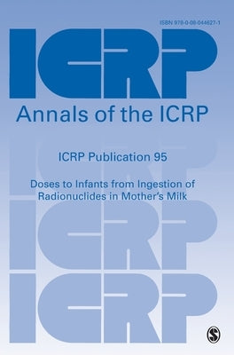 ICRP Publication 95: Doses to Infants from Ingestion of Radionuclides in Mother's Milk by Icrp