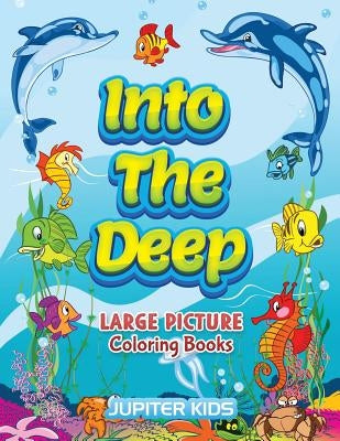 Into The Deep: Large Picture Coloring Books by Jupiter Kids