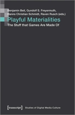 Playful Materialities: The Stuff That Games Are Made of by 