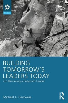 Building Tomorrow's Leaders Today: On Becoming a Polymath Leader by Genovese, Michael A.