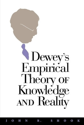 Dewey's Empirical Theory of Knowledge and Reality by Shook, John R.