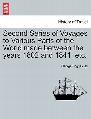 Second Series of Voyages to Various Parts of the World Made Between the Years 1802 and 1841, Etc. by Coggeshall, George