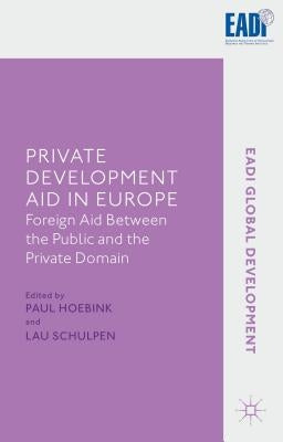 Private Development Aid in Europe: Foreign Aid Between the Public and the Private Domain by Hoebink, Paul