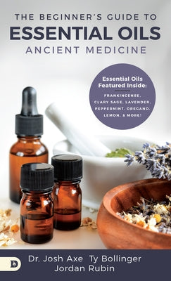 The Beginner's Guide to Essential Oils: Ancient Medicine by Axe, Josh