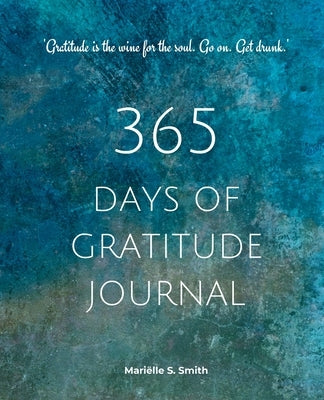 365 Days of Gratitude: Commit to the life-changing power of gratitude by creating a sustainable practice by Smith, Mariëlle S.