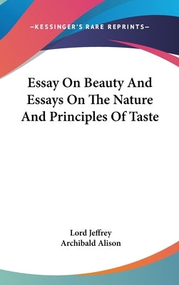Essay On Beauty And Essays On The Nature And Principles Of Taste by Jeffrey, Lord