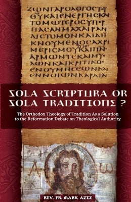 Sola Scriptura or Sola Traditione? by Aziz, Mark
