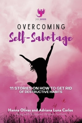 Overcoming Self-Sabotage: 11 Stories on How to Get Rid of Destructive Habits by Olivas, Hanna