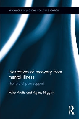 Narratives of Recovery from Mental Illness: The Role of Peer Support by Watts, Mike