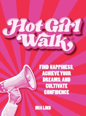 Hot Girl Walk: Find Happiness, Achieve Your Dreams, and Cultivate Confidence by Lind, Mia