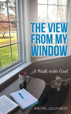 The View from My Window: A Walk with God by West, Rachel Jolly