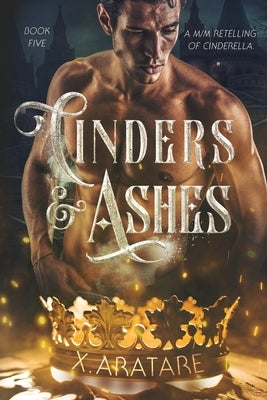 Cinders & Ashes Book 5: A Gay Retelling of Cinderella by Aratare, X.