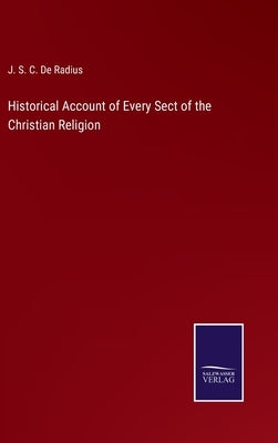 Historical Account of Every Sect of the Christian Religion by de Radius, J. S. C.