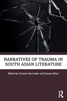 Narratives of Trauma in South Asian Literature by Karmakar, Goutam