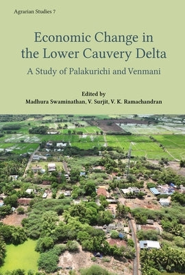 Economic Change in the Lower Cauvery Delta: A Study of Palakurichi and Venmani Villages by Swaminathan, Madhura