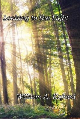Looking to the Light by Kofoed, William A.