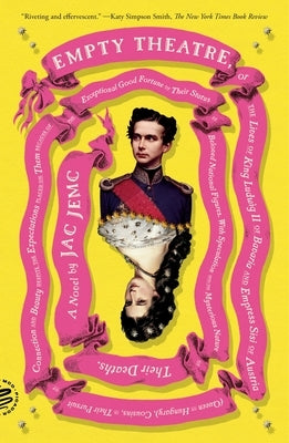 Empty Theatre: A Novel: Or the Lives of King Ludwig II of Bavaria and Empress Sisi of Austria (Queen of Hungary), Cousins, in Their Pursuit of by Jemc, Jac