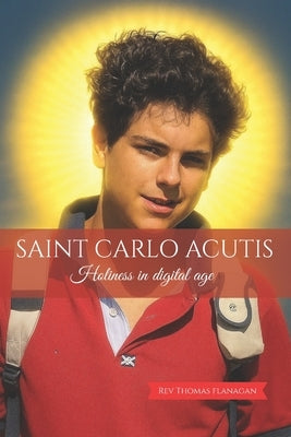 Saint Carlo Acutis: Holiness in digital age by Thomas Flanagan