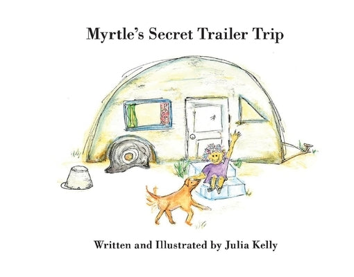 Myrtle's Secret Trailer Trip: Volume 1 by Kelly, Julia