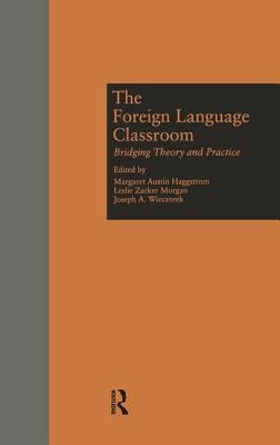 The Foreign Language Classroom: Bridging Theory and Practice by Haggstrom, Margaret a.