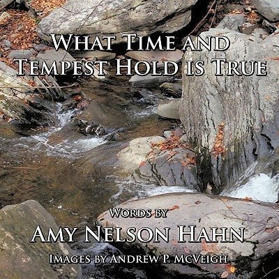What Time and Tempest Hold is True: Words and Images by by Hahn, Amy Nelson