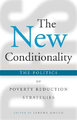 The New Conditionality: The Politics of Poverty Reduction Strategies by Gould, Jeremy