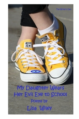 My Daughter Wears Her Evil Eye to School by Wiley, Lisa