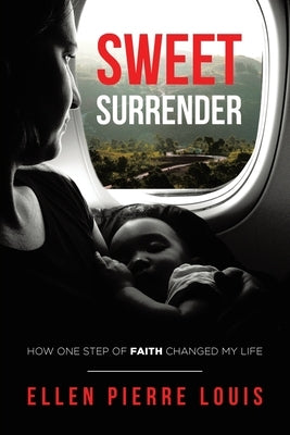 Sweet Surrender: How One Step of Faith Changed My Life by Louis, Ellen Pierre