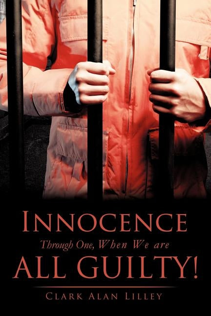 Innocence Through One, When We are All Guilty! by Lilley, Clark Alan