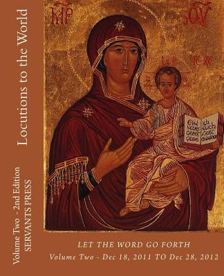 Locutions to the World: Vol. 2 - 2nd Ed. Let the Word Go Forth by Press, Servants