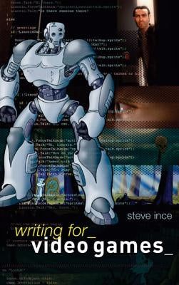 Writing for Video Games by Ince, Steve