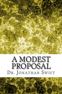 A Modest Proposal: (Dr. Jonathan Swift Classics Collection) by Jonathan Swift
