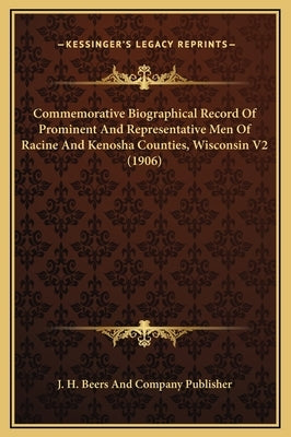 Commemorative Biographical Record of Prominent and Representative Men of Racine and Kenosha Counties, Wisconsin V2 (1906) by J. H. Beers and Company Publisher