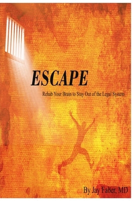 Escape: Rehab Your Brain to Stay Out of the Legal System by Faber, Jay